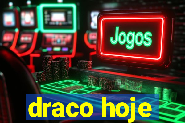 draco hoje